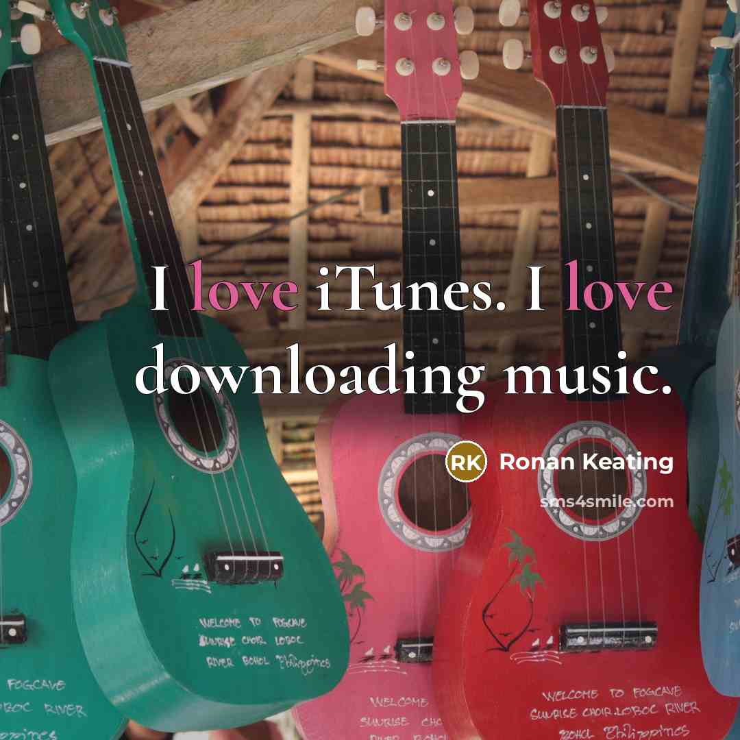 “I love iTunes. I love downloading music.…” quote by Ronan Keating