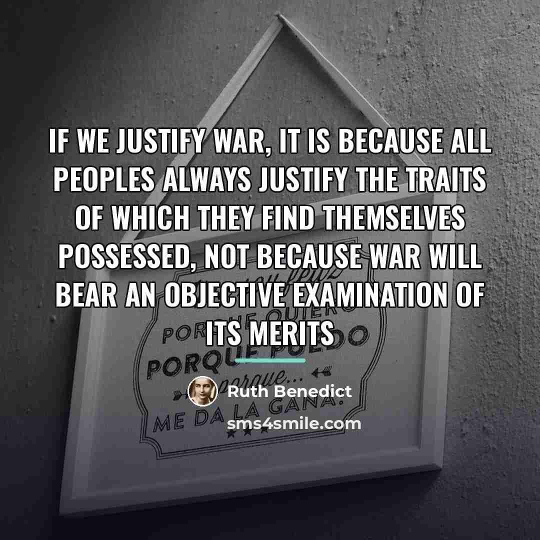 “If we justify war, it is because all peoples always…” quote by Ruth Benedict