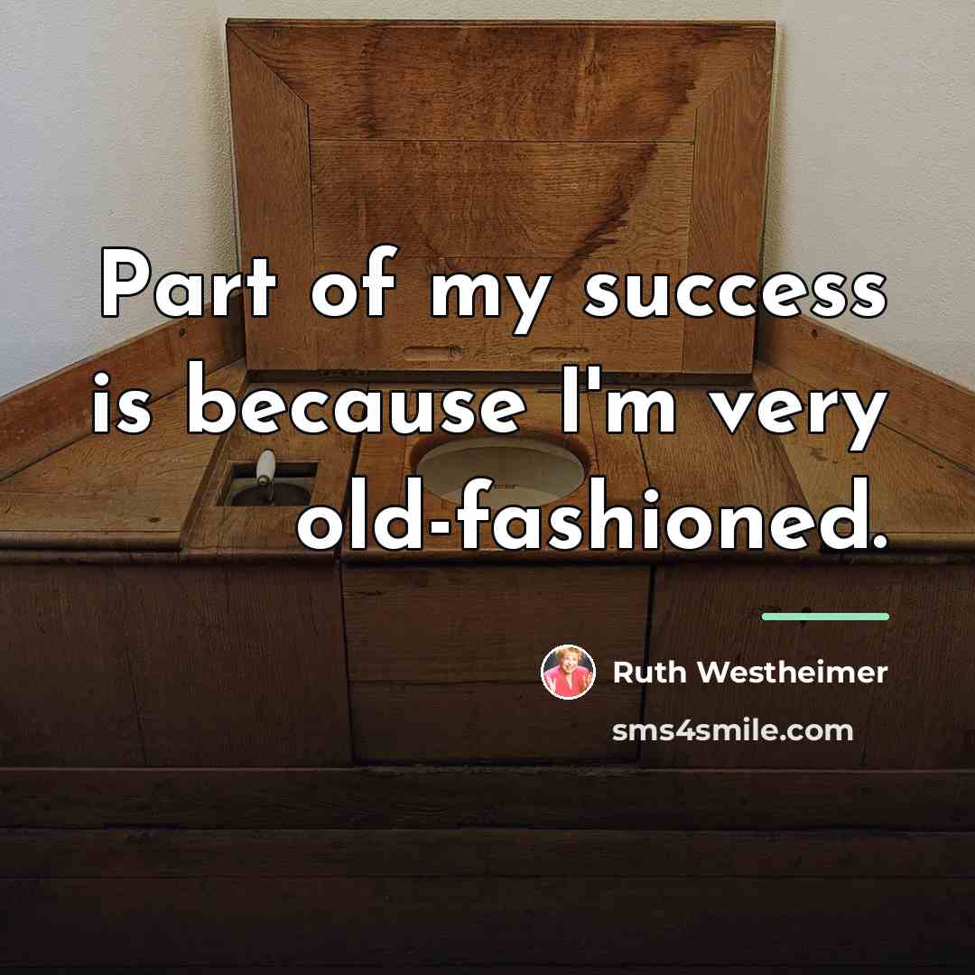 “Part of my success is because I'm very old-fashioned.…” quote by Ruth Westheimer