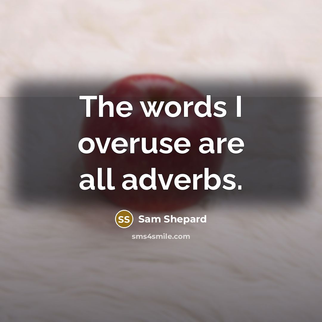 “The words I overuse are all adverbs.” quote by Sam Shepard
