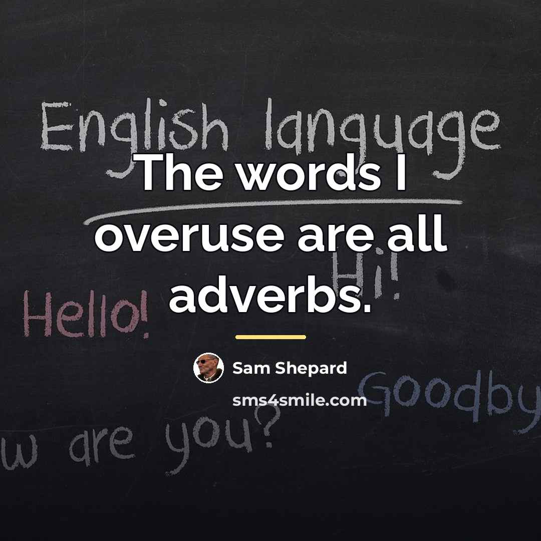 “The words I overuse are all adverbs.…” quote by Sam Shepard