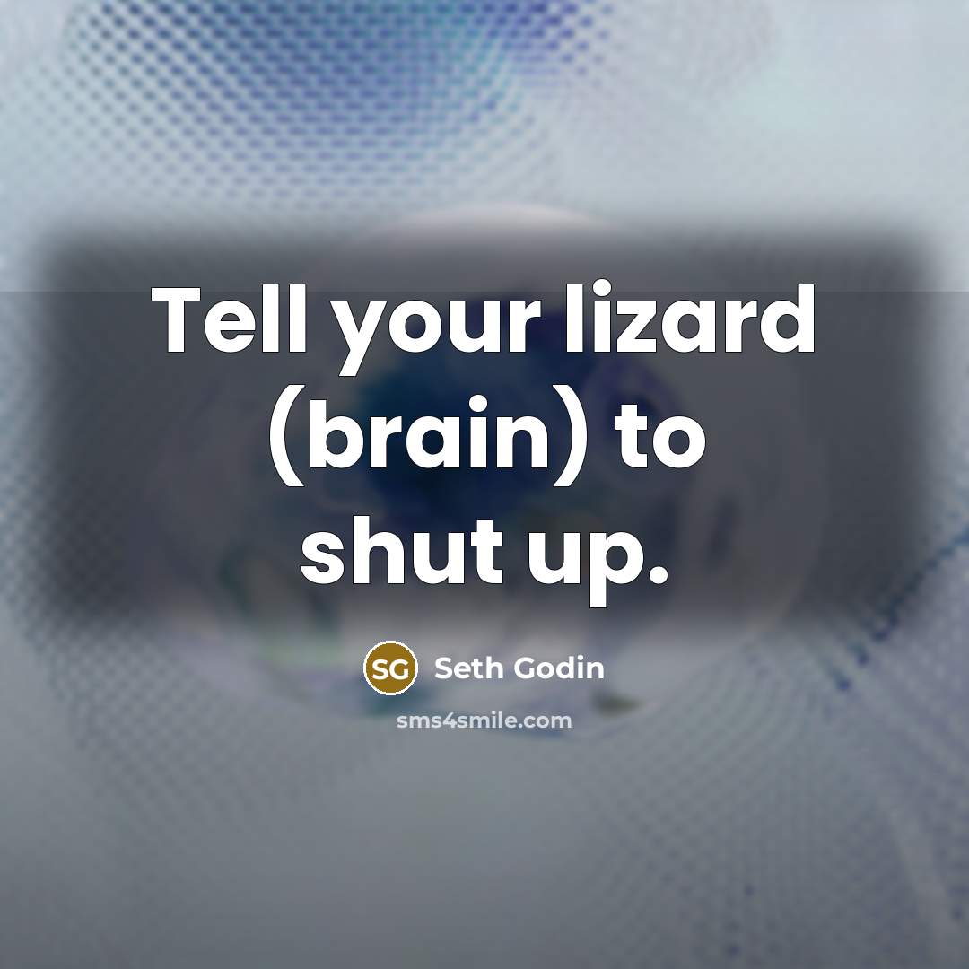 “Tell your lizard (brain) to shut up.…” quote by Seth Godin