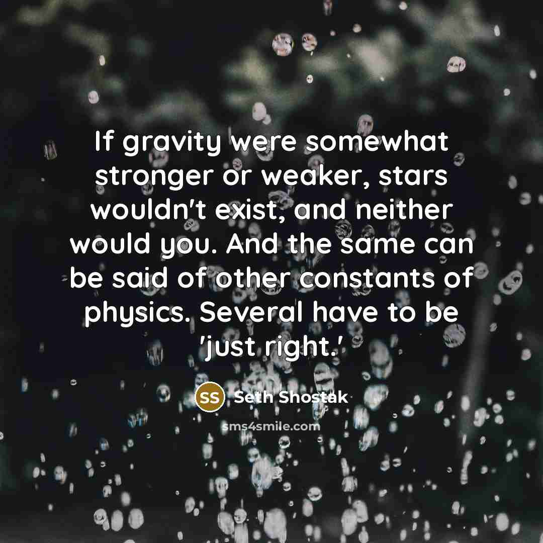 “If gravity were somewhat stronger or weaker, stars wouldn't exist,…” quote by Seth Shostak