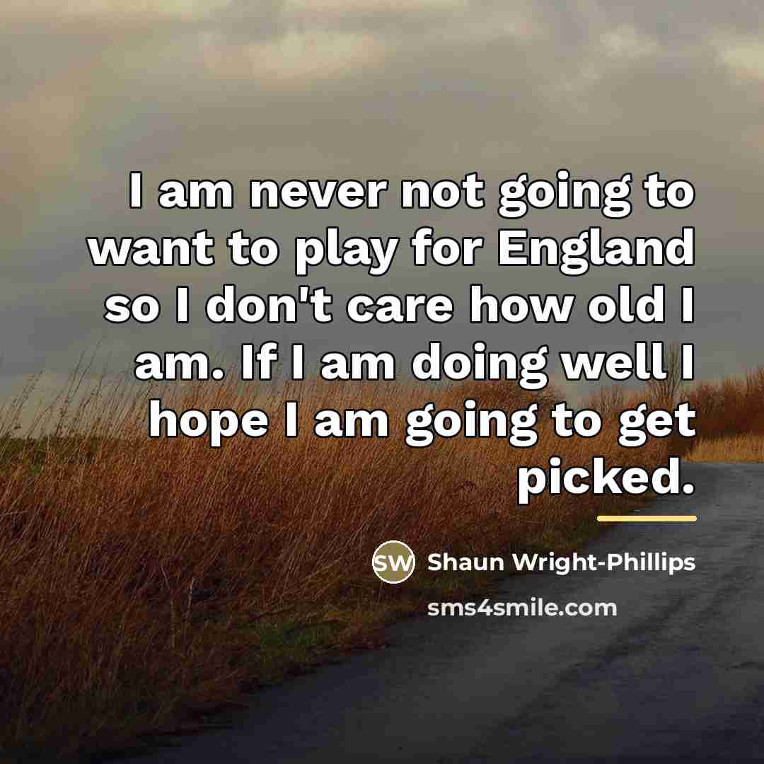“I am never not going to want to play for…” quote by Shaun Wright-Phillips