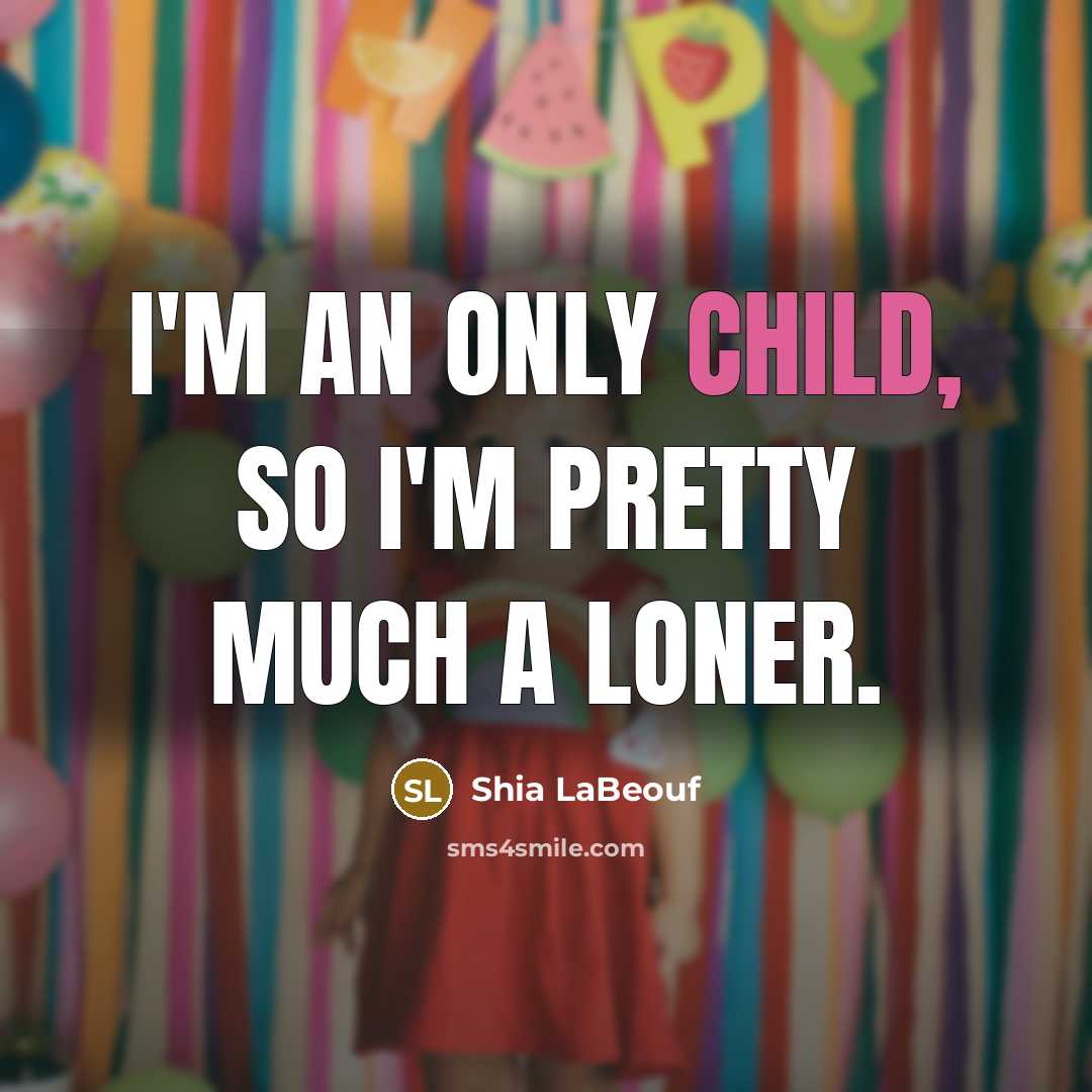 “I'm an only child, so I'm pretty much a loner.…” quote by Shia LaBeouf