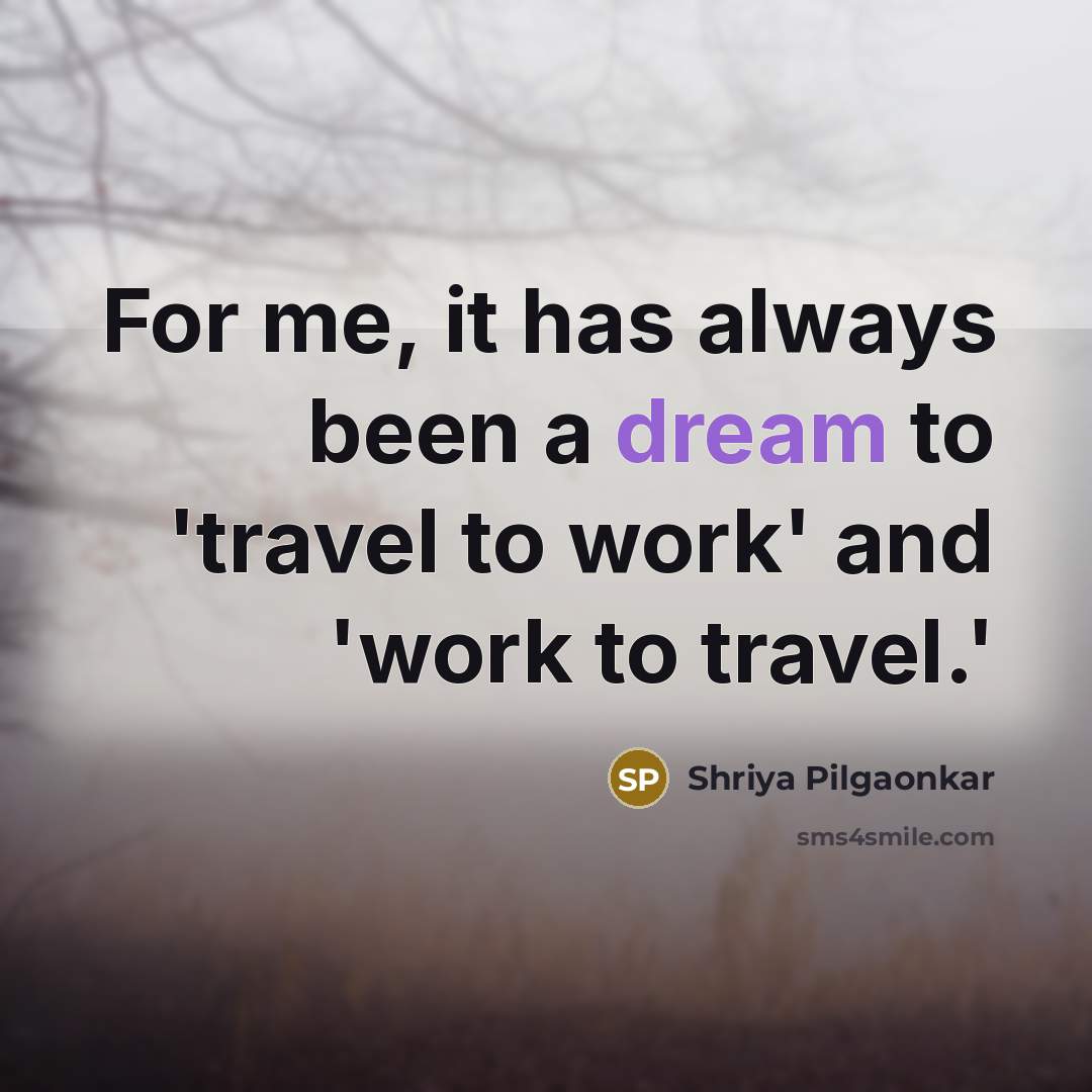 “For me, it has always been a dream to 'travel…” quote by Shriya Pilgaonkar