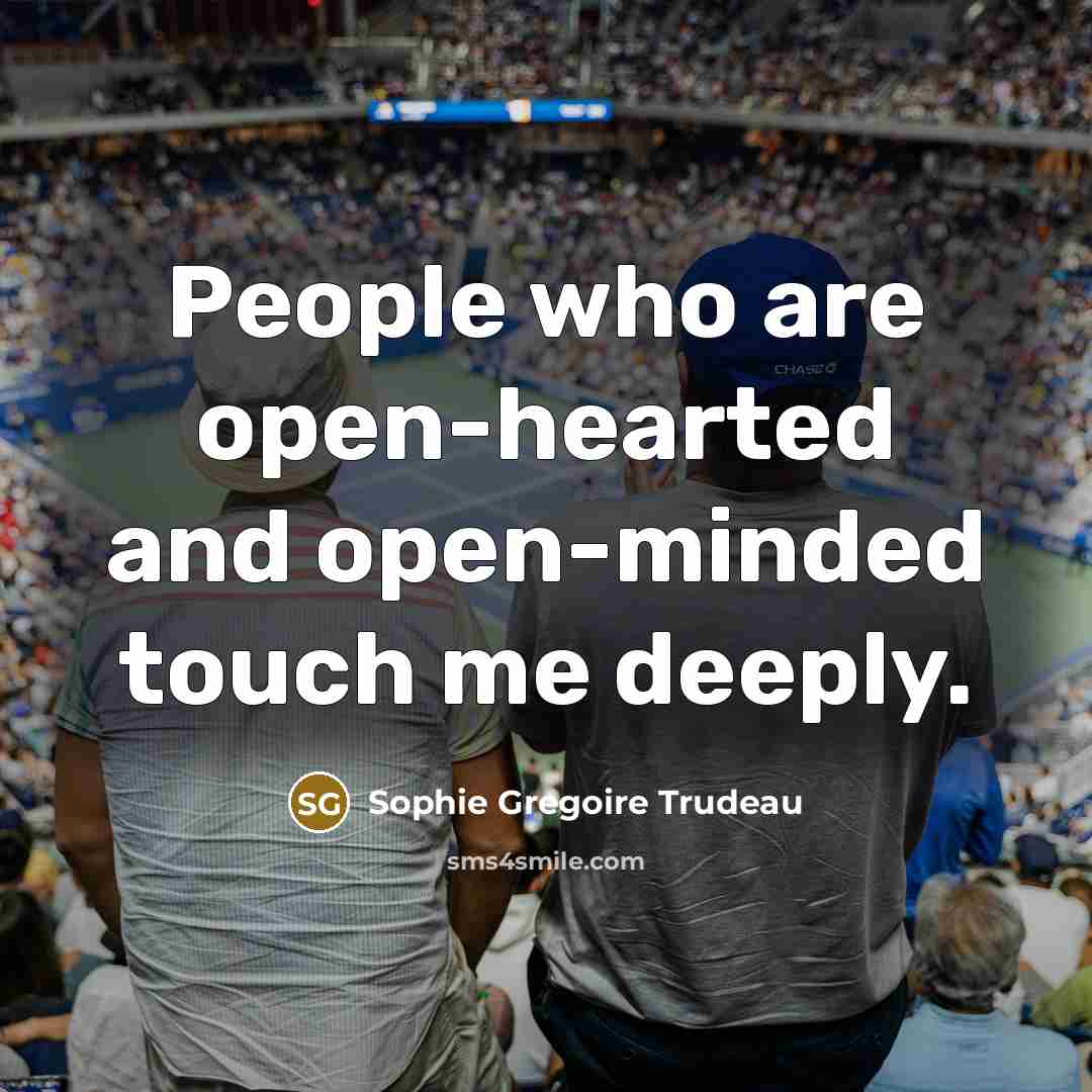 “People who are open-hearted and open-minded touch me deeply.…” quote by Sophie Gregoire Trudeau