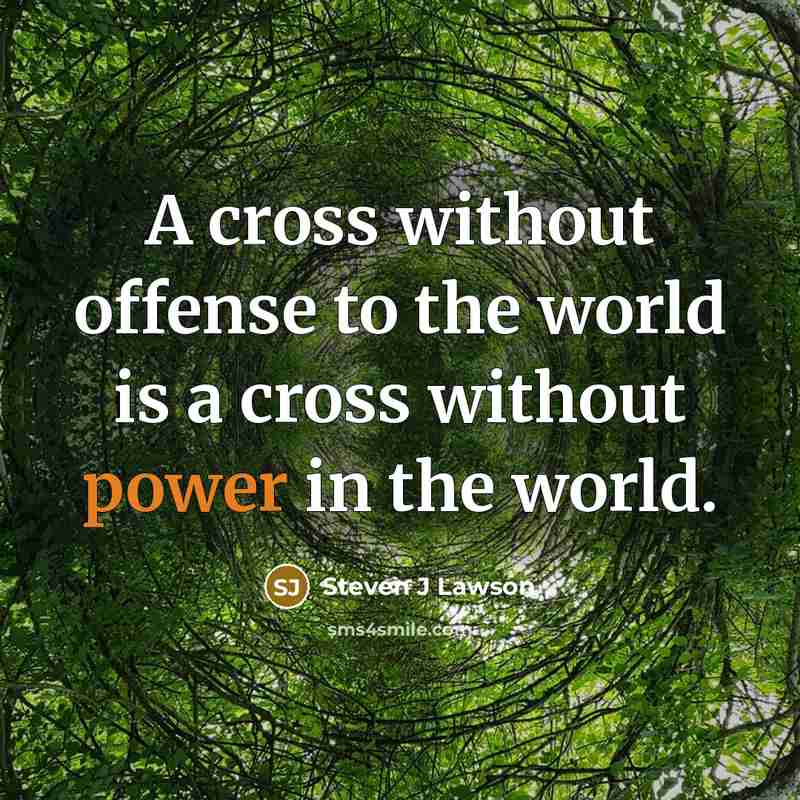 “A cross without offense to the world is a cross…” quote by Steven J Lawson