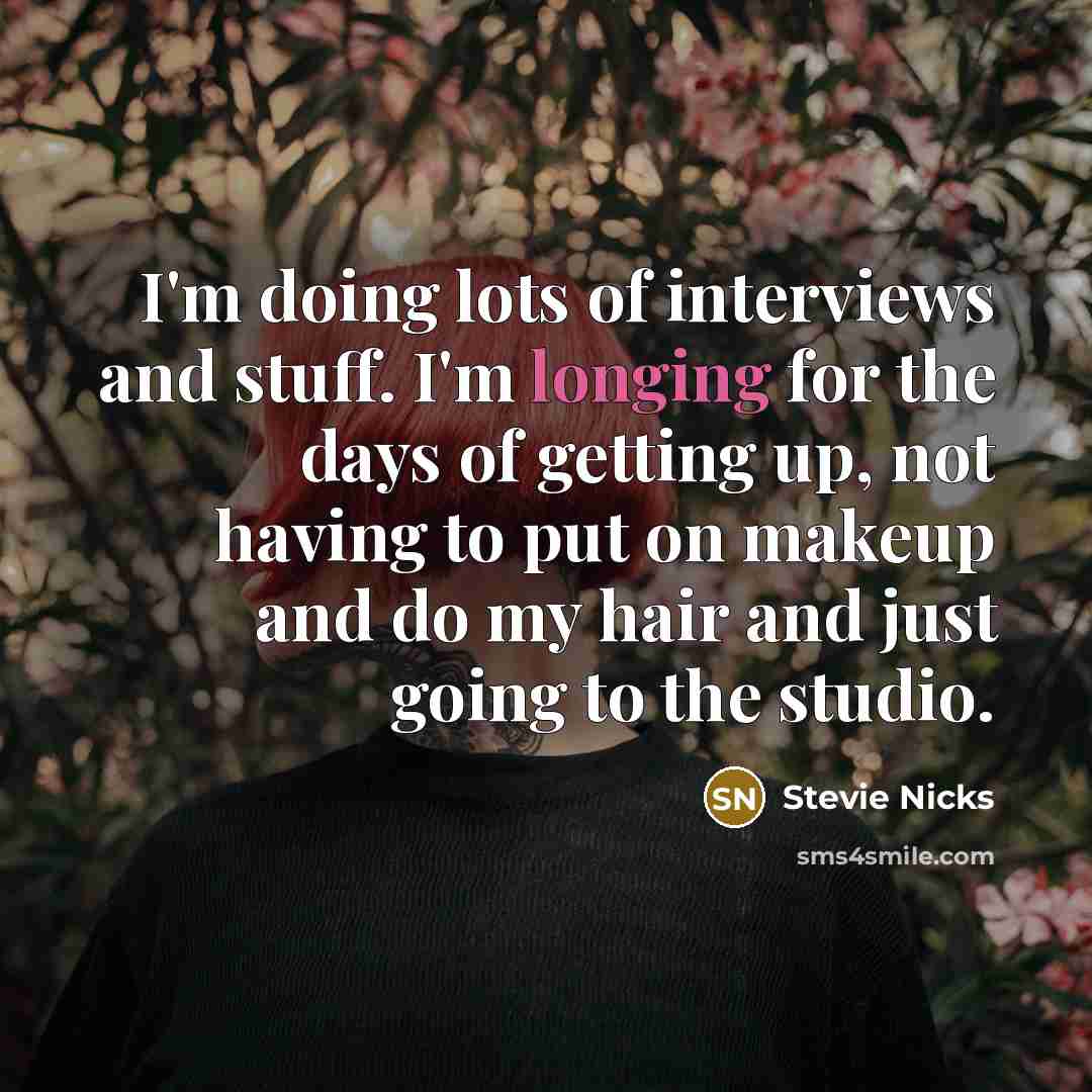 “I'm doing lots of interviews and stuff. I'm longing for…” quote by Stevie Nicks