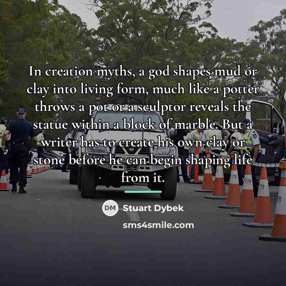 “In creation myths, a god shapes mud or clay into…” quote by Stuart Dybek