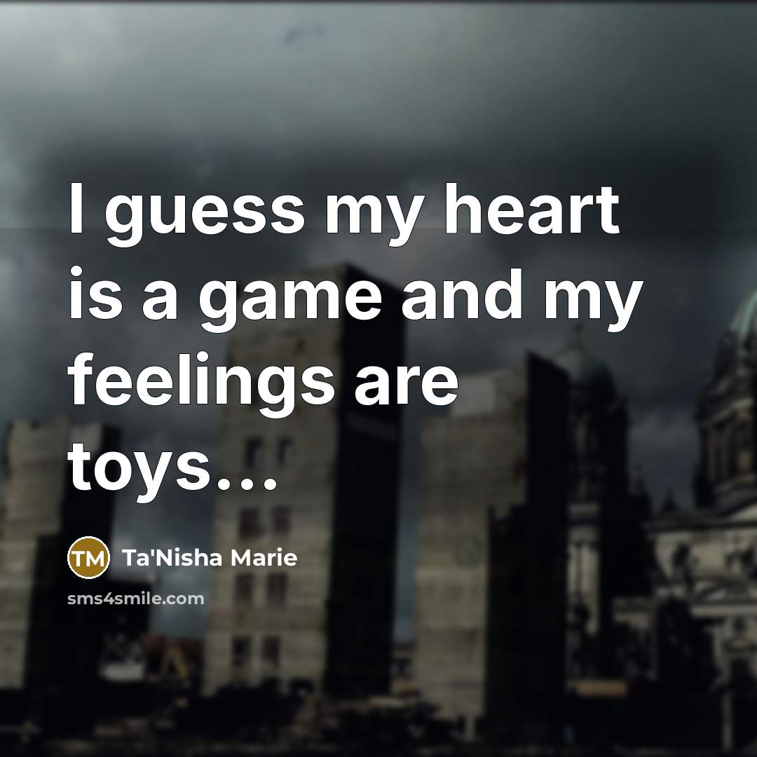 “I guess my heart is a game and my feelings…” quote by Ta'Nisha Marie