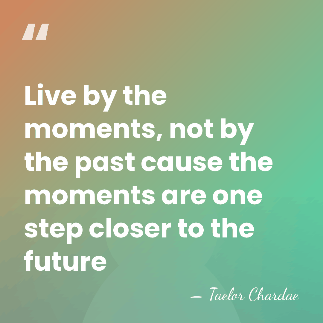 Live by the moments, not by the past cause the moments are&hellip; - Taelor Chardae