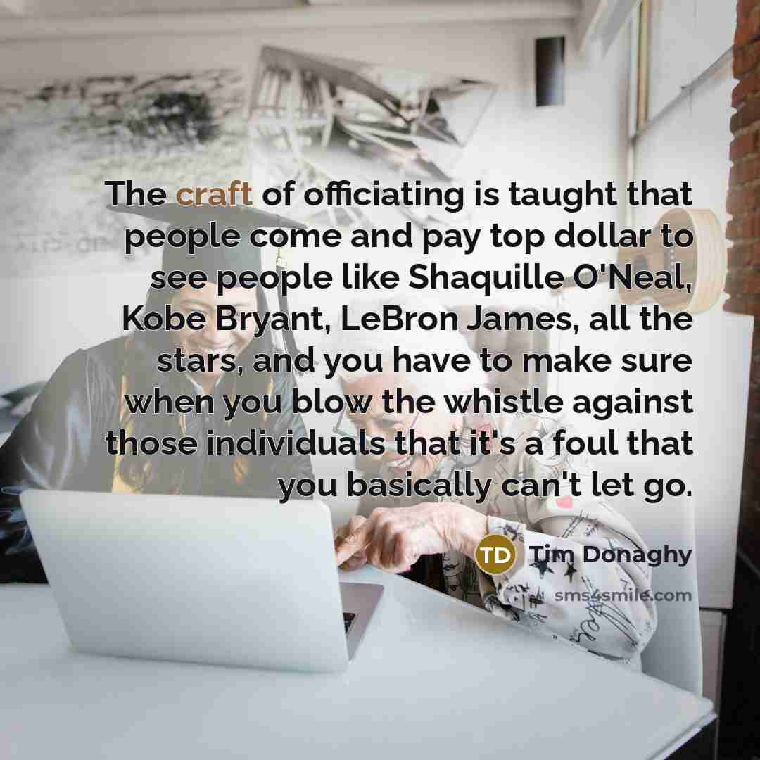 “The craft of officiating is taught that people come and…” quote by Tim Donaghy