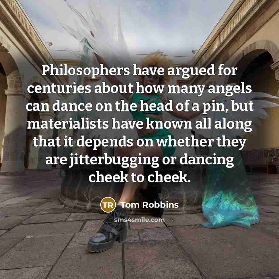 “Philosophers have argued for centuries about how many angels can…” quote by Tom Robbins