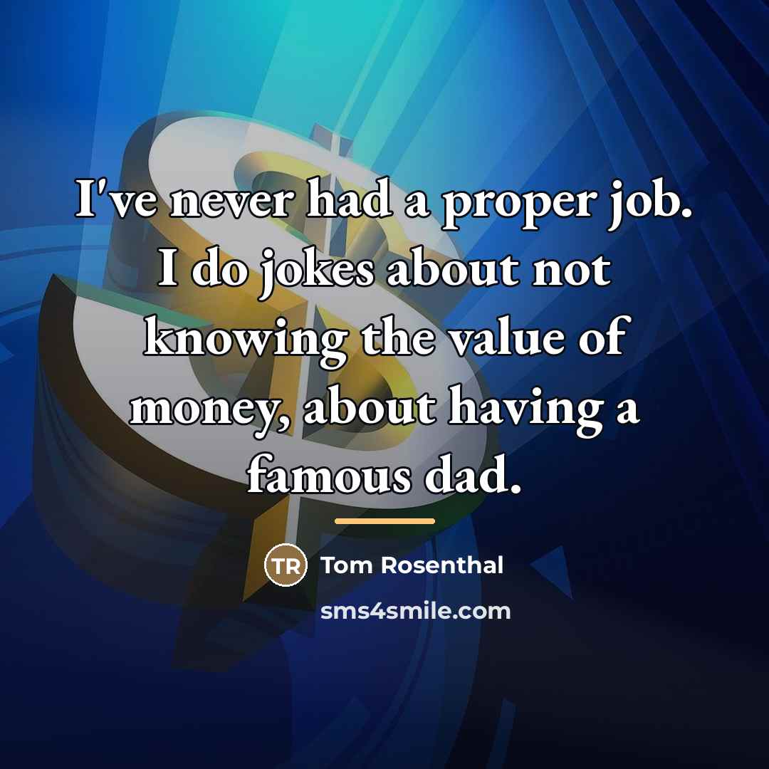 “I've never had a proper job. I do jokes about…” quote by Tom Rosenthal