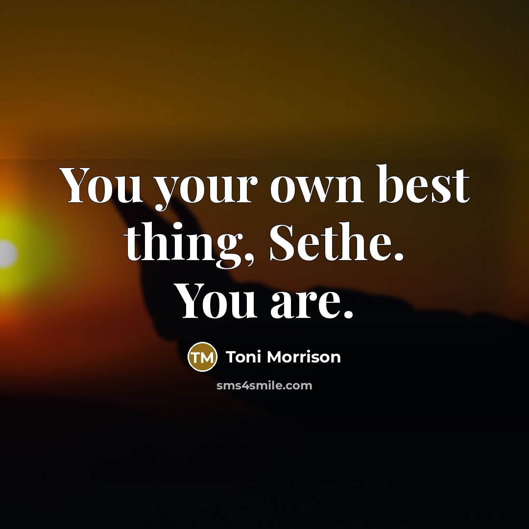 “You your own best thing, Sethe. You are.…” quote by Toni Morrison