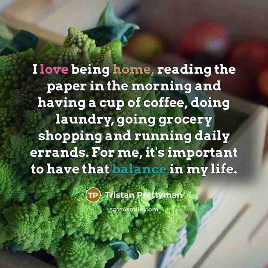 “I love being home, reading the paper in the morning…” quote by Tristan Prettyman