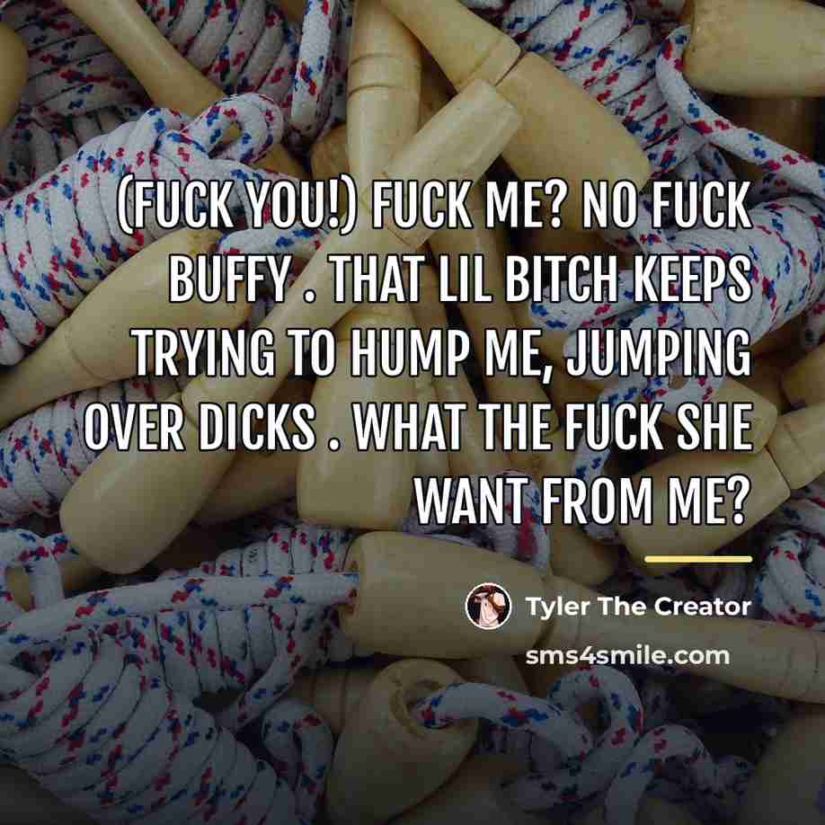 “(FUCK YOU!) Fuck Me? No Fuck Buffy . That Lil…” quote by Tyler The Creator