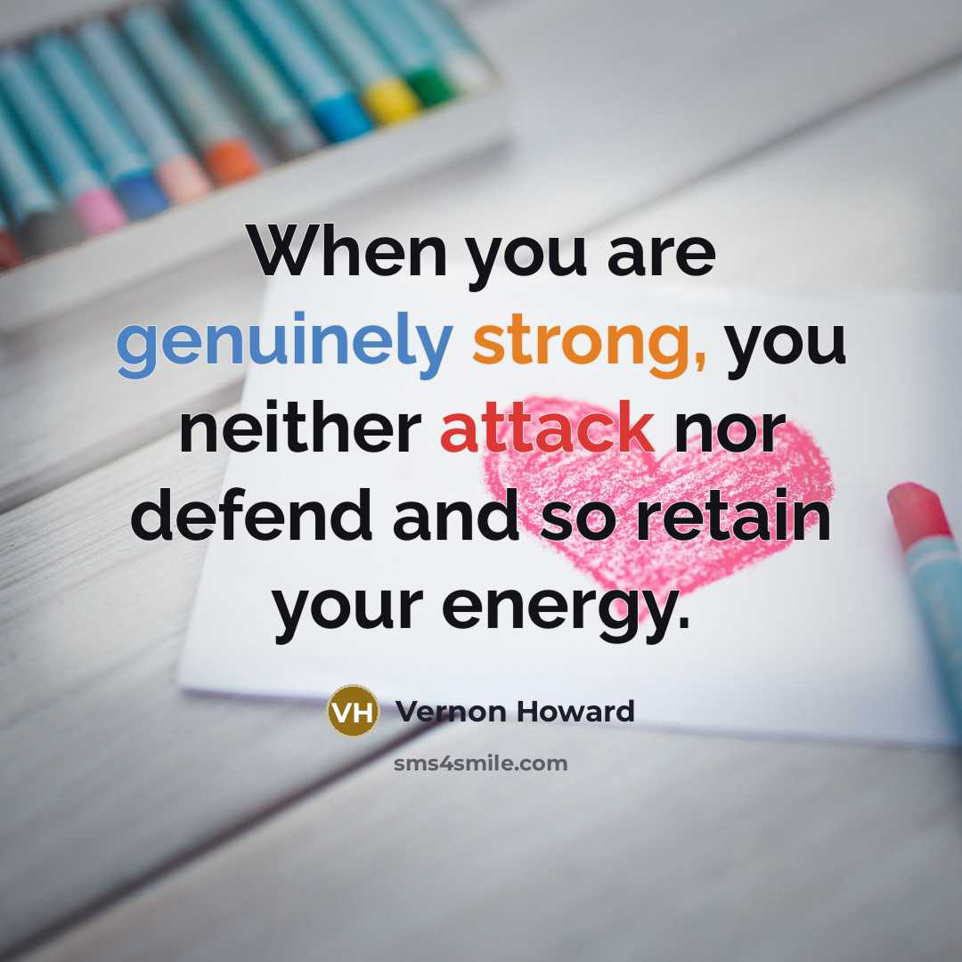 “When you are genuinely strong, you neither attack nor defend and so retain your energy.” quote by Vernon Howard