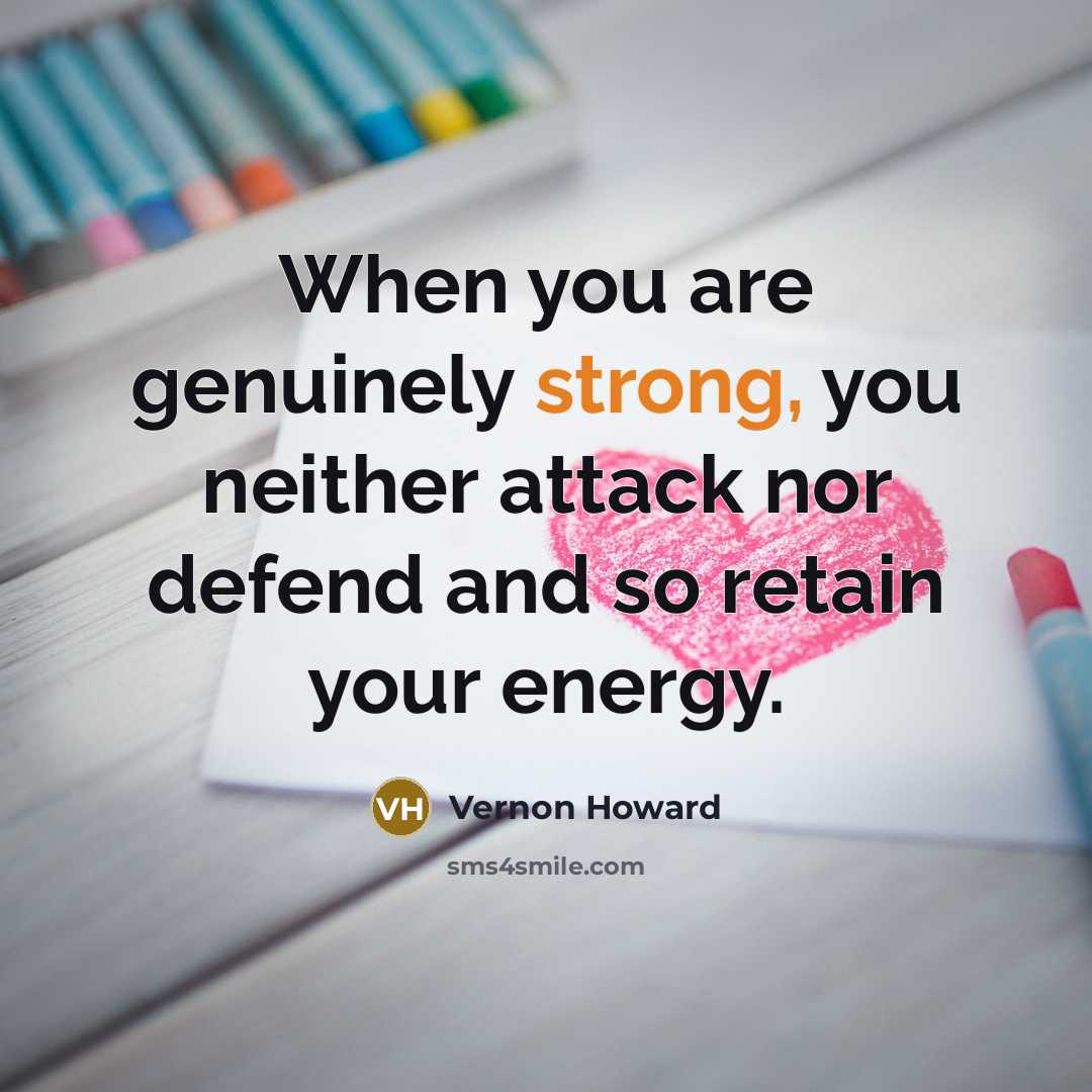 “When you are genuinely strong, you neither attack nor defend…” quote by Vernon Howard