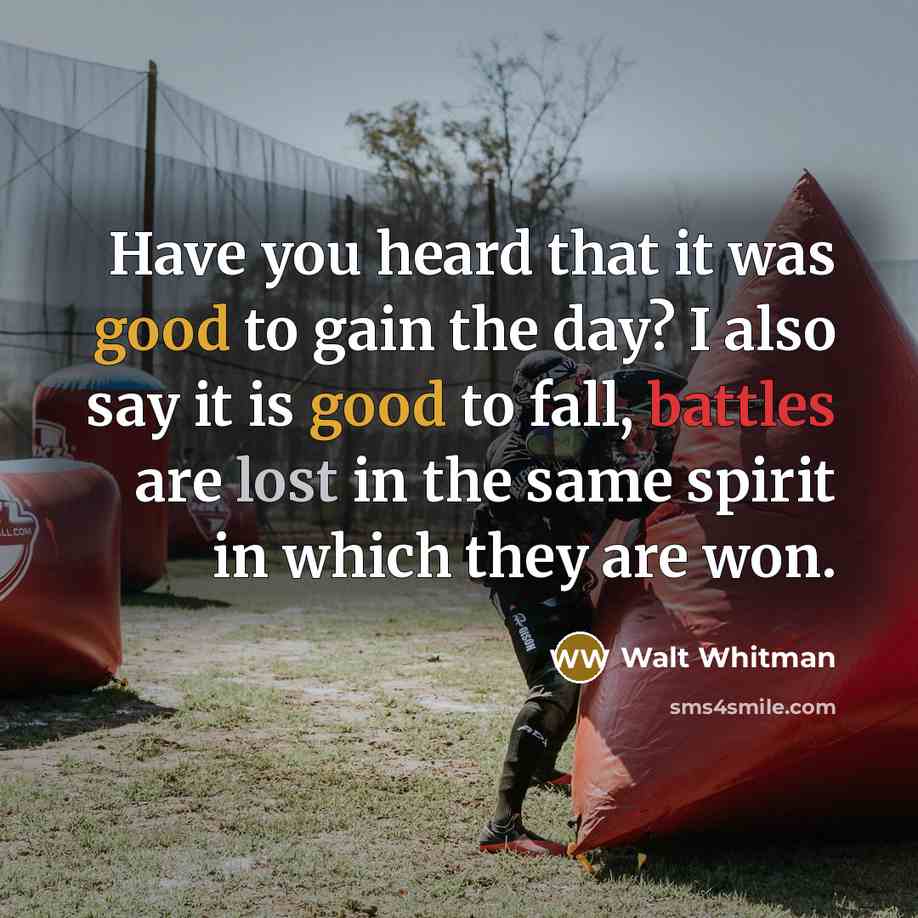 “Have you heard that it was good to gain the day? I also say it is good to fall, battles are lost in the same spirit in which they are won.” quote by Walt Whitman