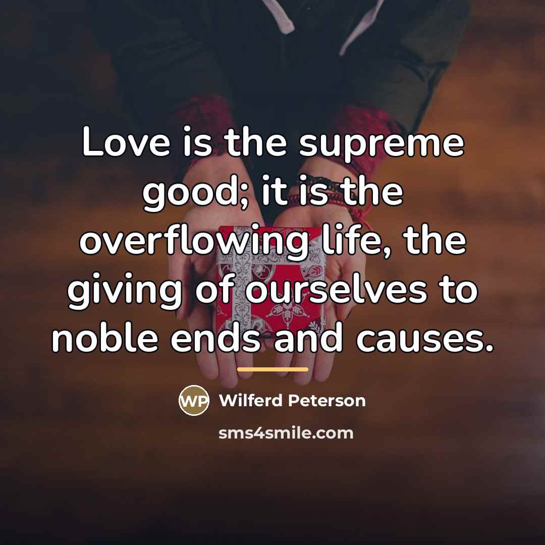 “Love is the supreme good; it is the overflowing life,…” quote by Wilferd Peterson