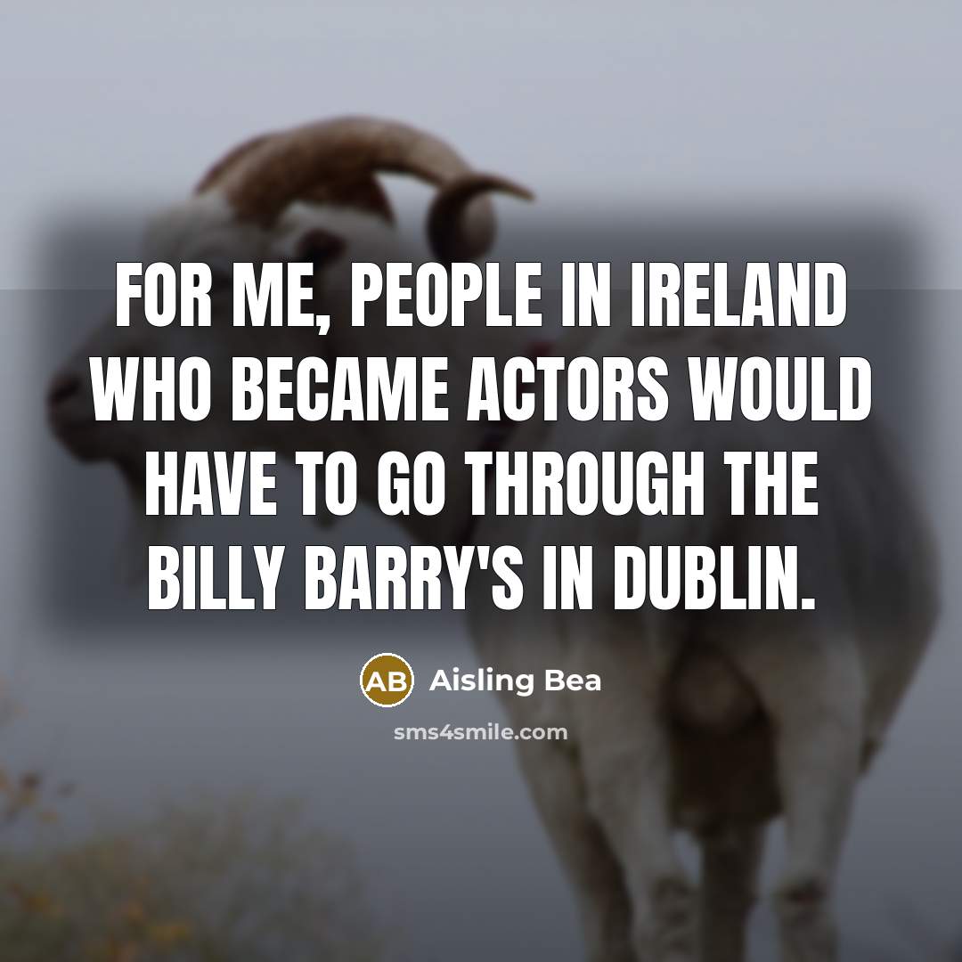 “For me, people in Ireland who became actors would have…” quote by Aisling Bea