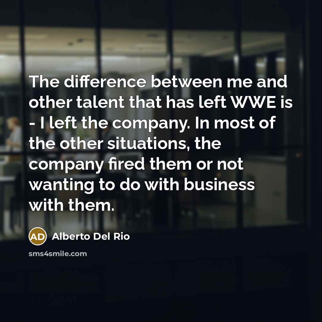 “The difference between me and other talent that has left…” quote by Alberto Del Rio