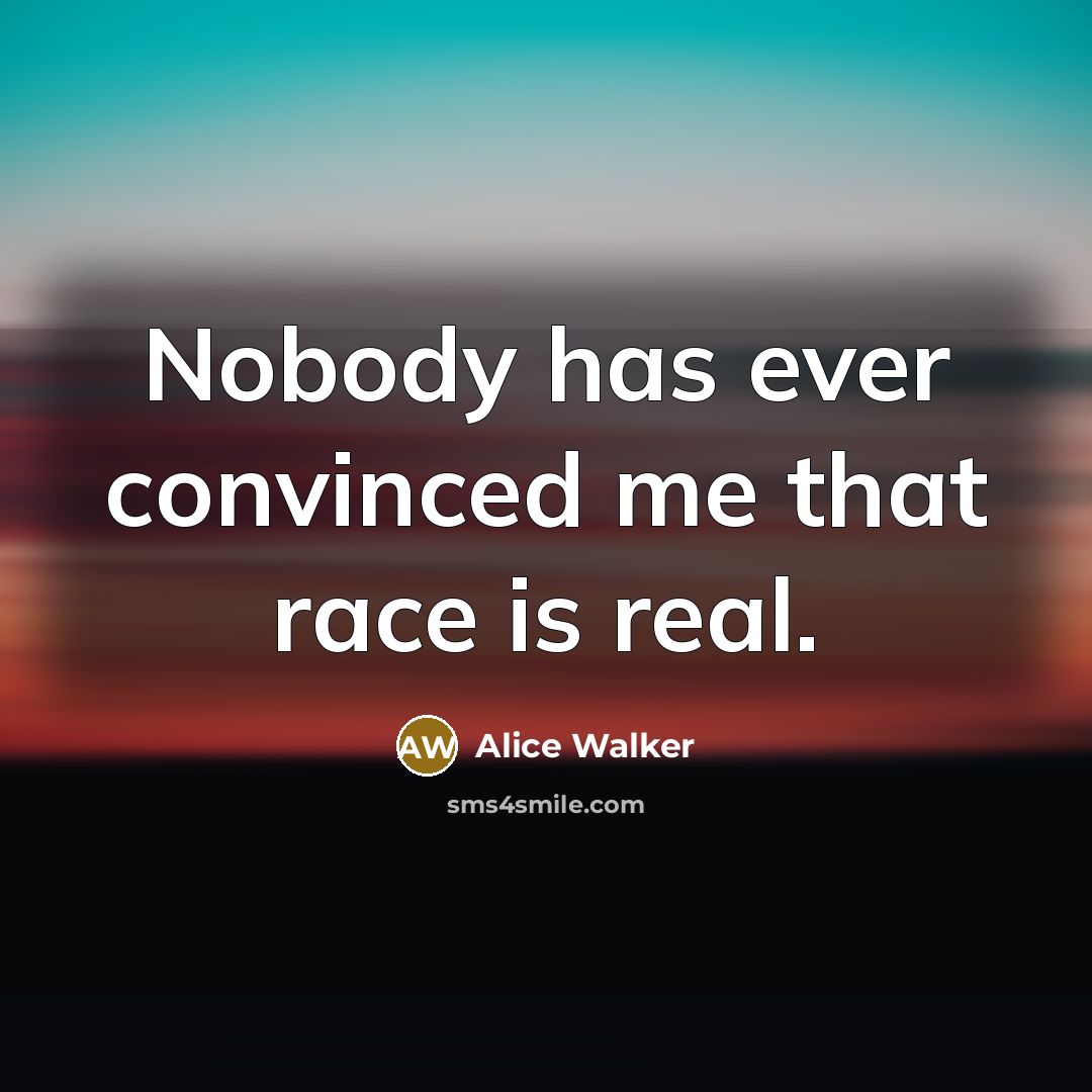 “Nobody has ever convinced me that race is real.…” quote by Alice Walker