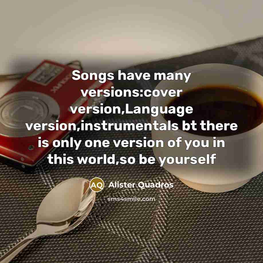 “Songs have many versions:cover version,Language version,instrumentals bt there is only…” quote by Alister Quadros