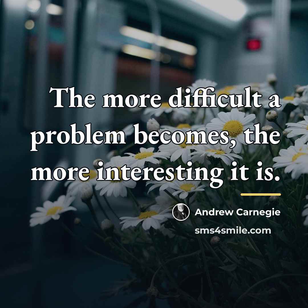 “The more difficult a problem becomes, the more interesting it…” quote by Andrew Carnegie