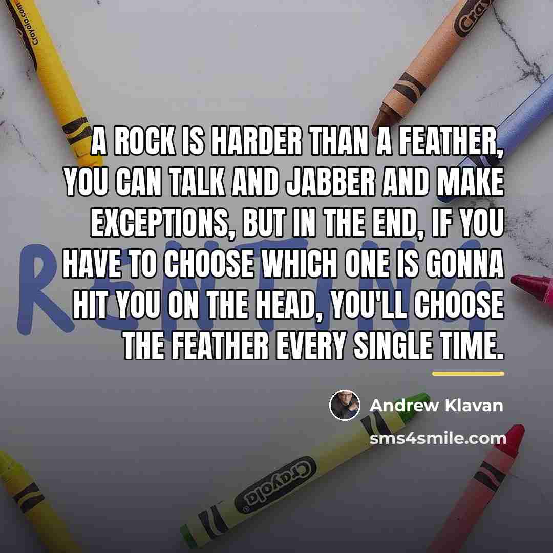“A rock is harder than a feather, you can talk…” quote by Andrew Klavan