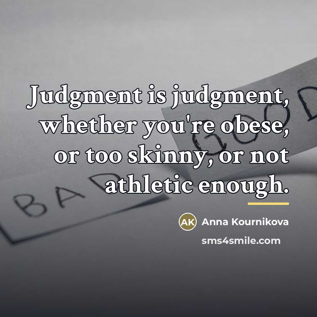 “Judgment is judgment, whether you're obese, or too skinny, or…” quote by Anna Kournikova