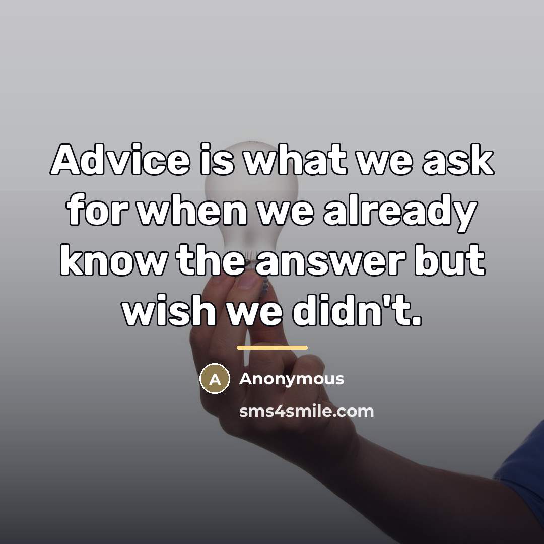 “Advice is what we ask for when we already know…” quote by Anonymous