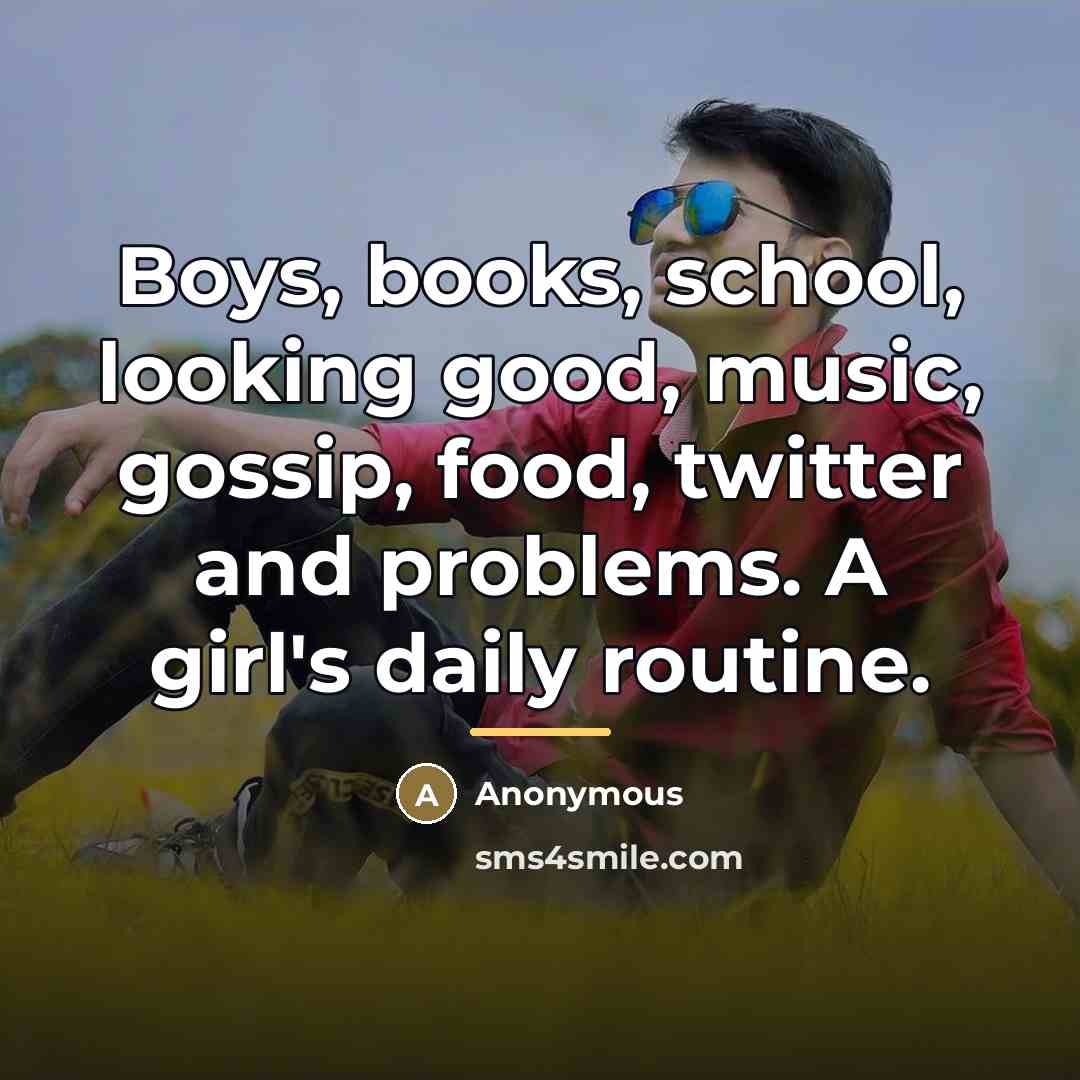 “Boys, books, school, looking good, music, gossip, food, twitter and…” quote by Anonymous