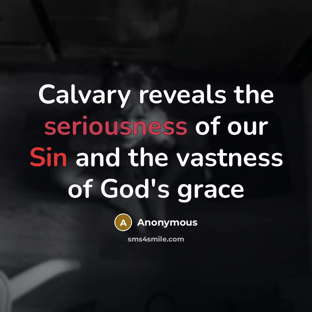 “Calvary reveals the seriousness of our Sin and the vastness…” quote by Anonymous