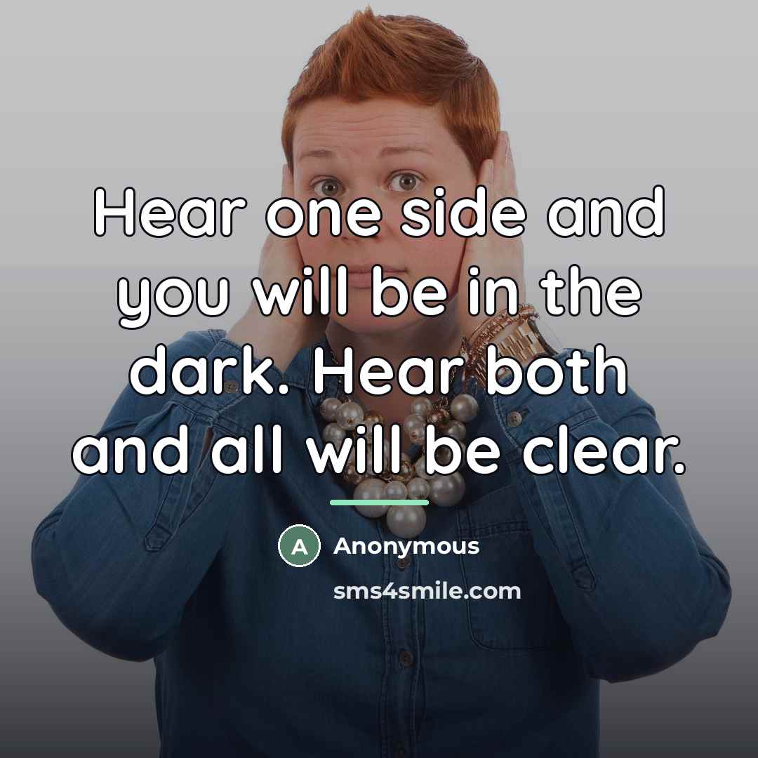 “Hear one side and you will be in the dark.…” quote by Anonymous