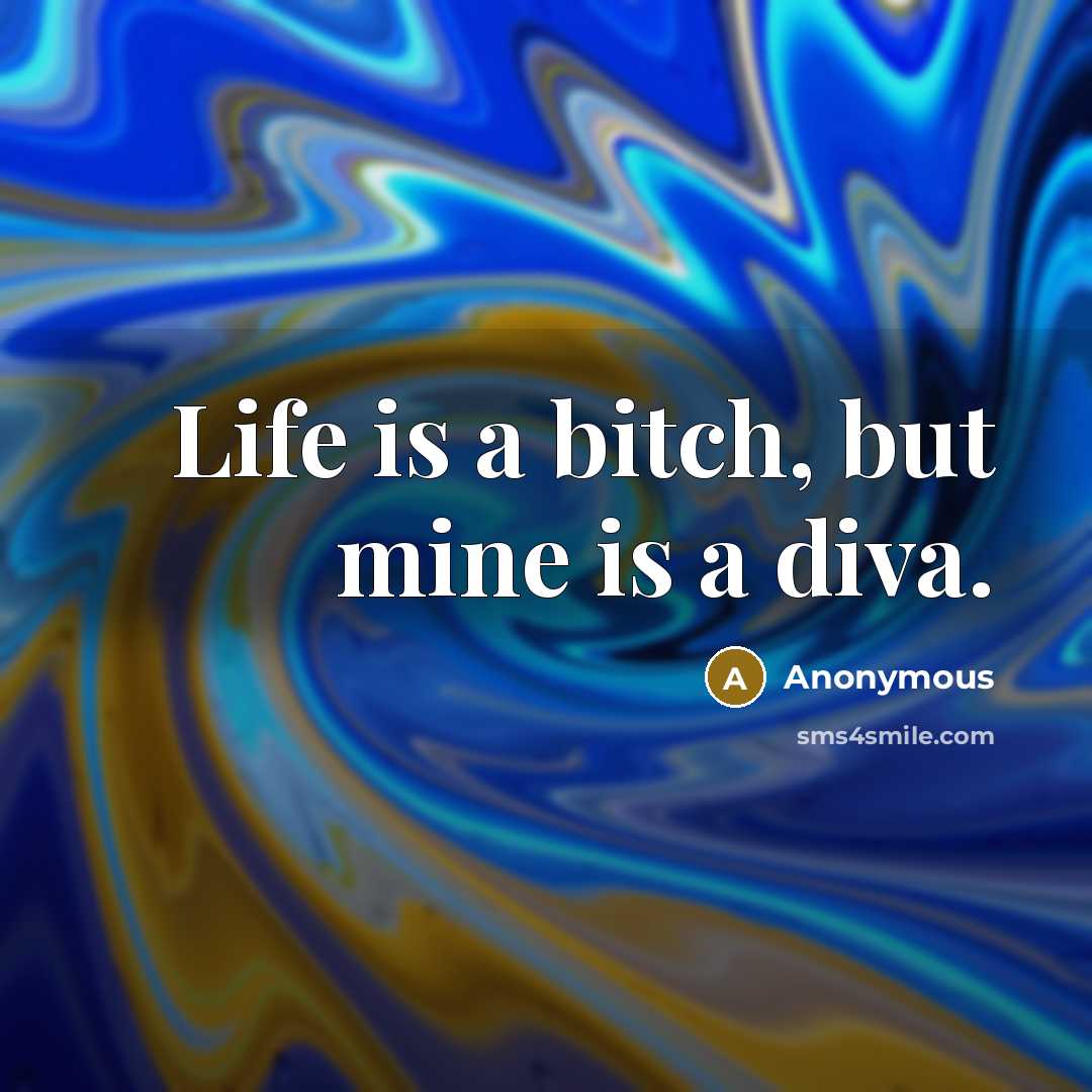 “Life is a bitch, but mine is a diva.…” quote by Anonymous