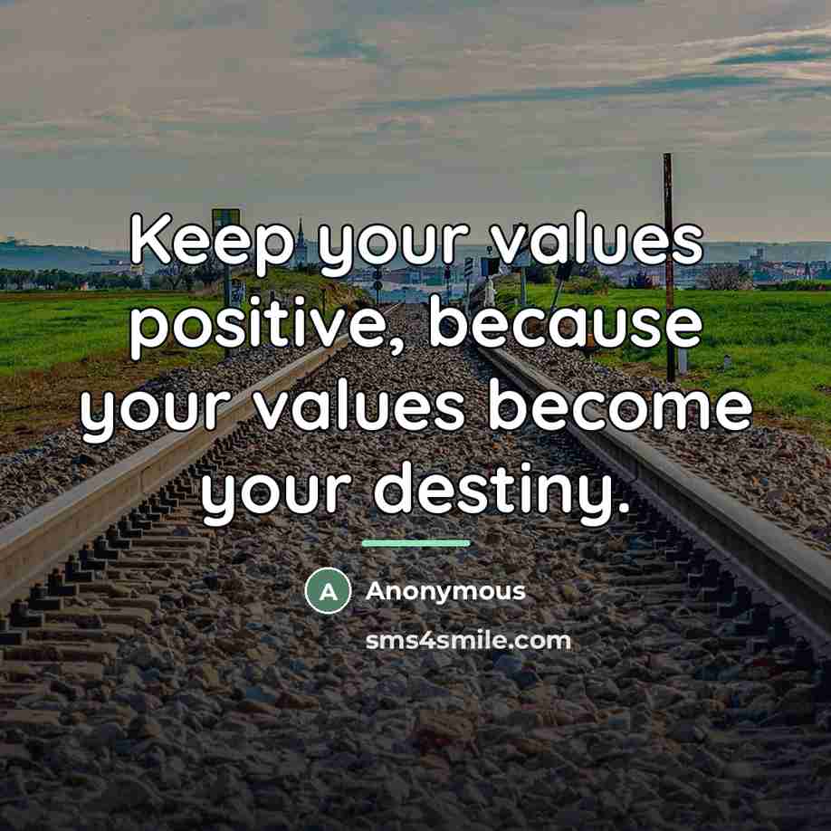 “Keep your values positive, because your values become your destiny.…” quote by Anonymous