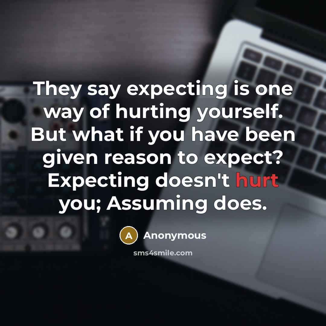 “They say expecting is one way of hurting yourself. But…” quote by Anonymous