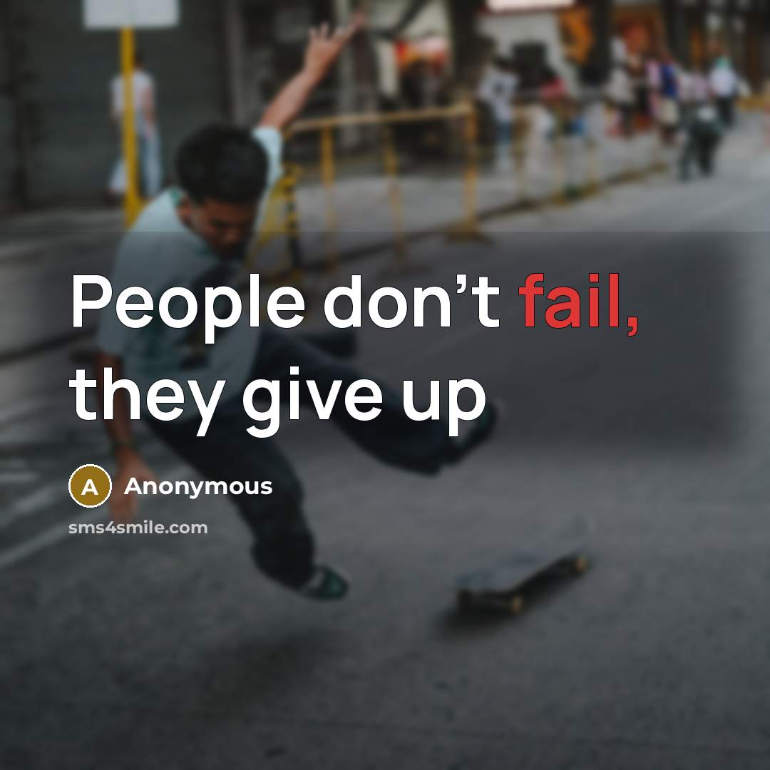 “People don't fail, they give up” quote by Anonymous