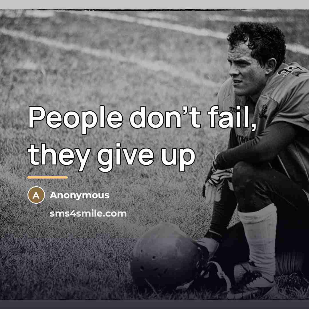 “People don't fail, they give up…” quote by Anonymous