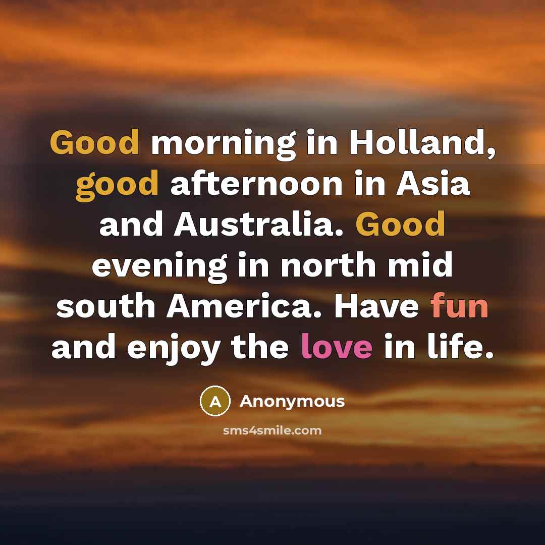 “Good morning in Holland, good afternoon in Asia and Australia.…” quote by Anonymous