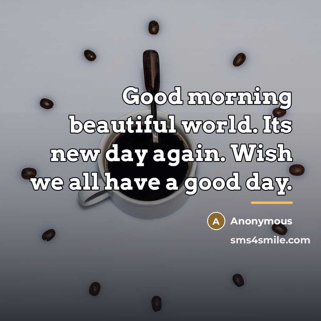 “Good morning beautiful world. Its new day again. Wish we…” quote by Anonymous