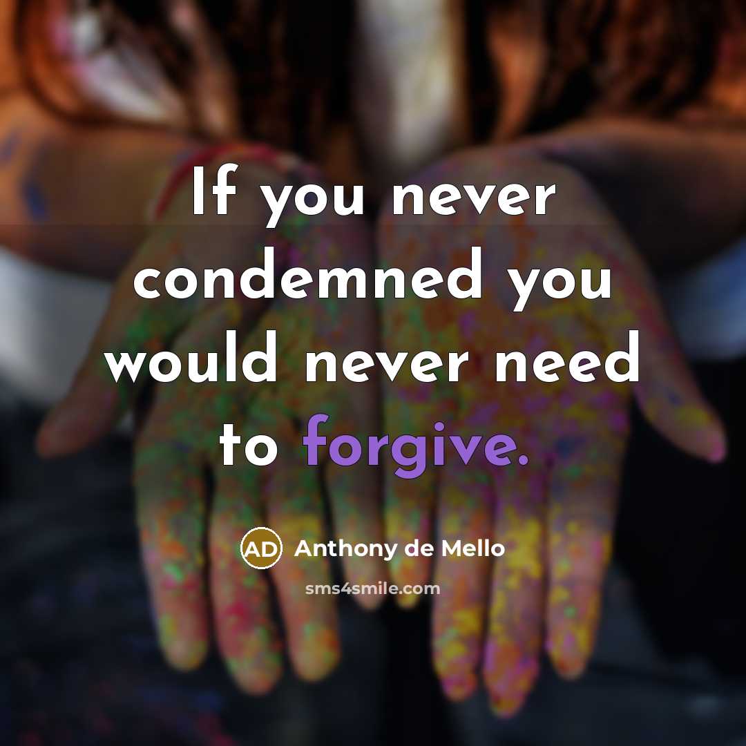 “If you never condemned you would never need to forgive.…” quote by Anthony de Mello