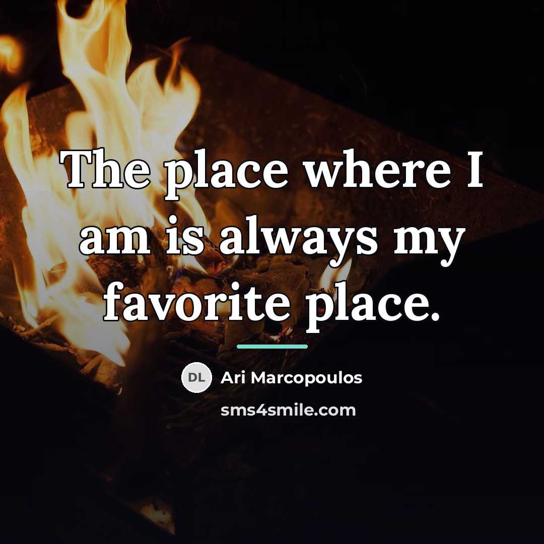 “The place where I am is always my favorite place.…” quote by Ari Marcopoulos