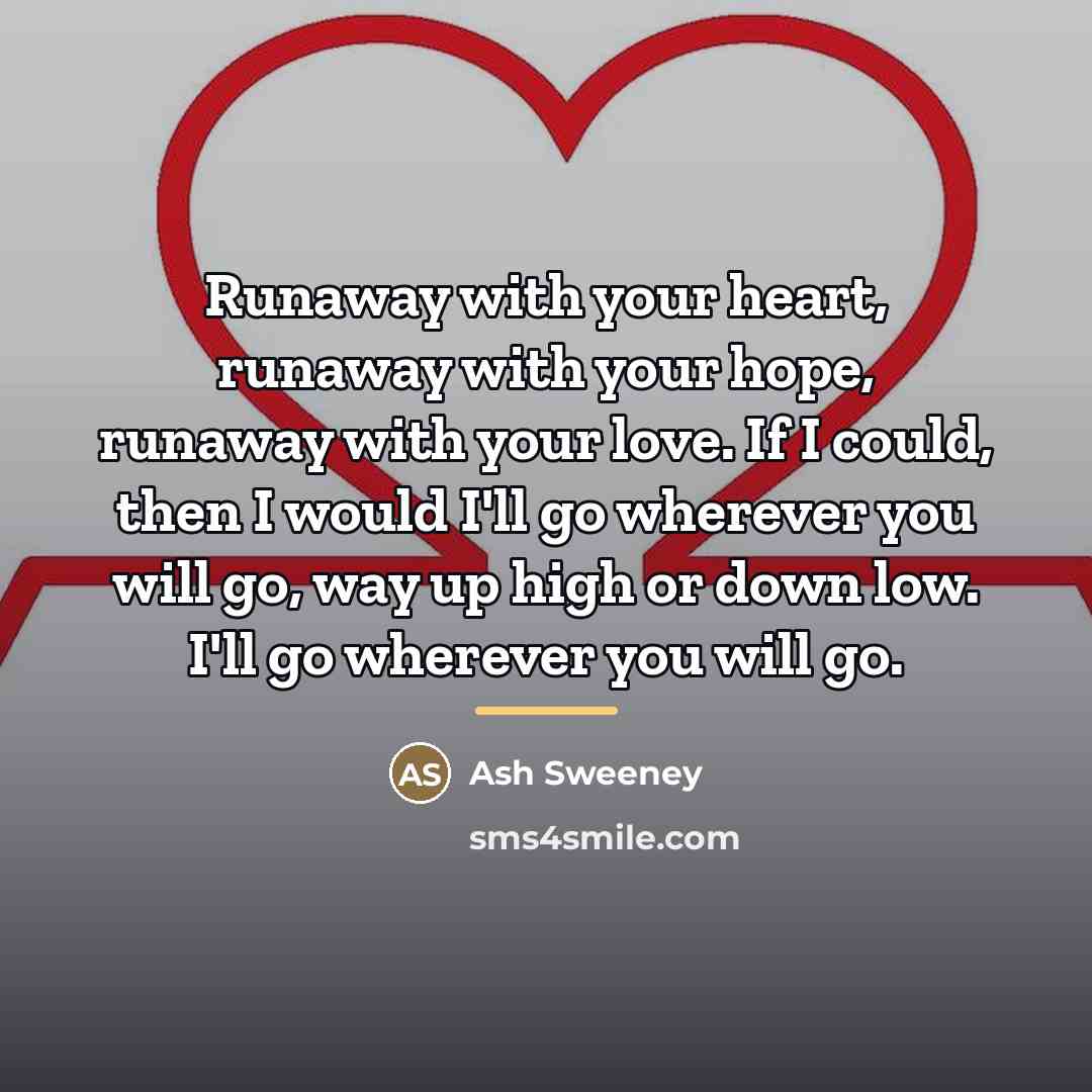 “Runaway with your heart, runaway with your hope, runaway with…” quote by Ash Sweeney