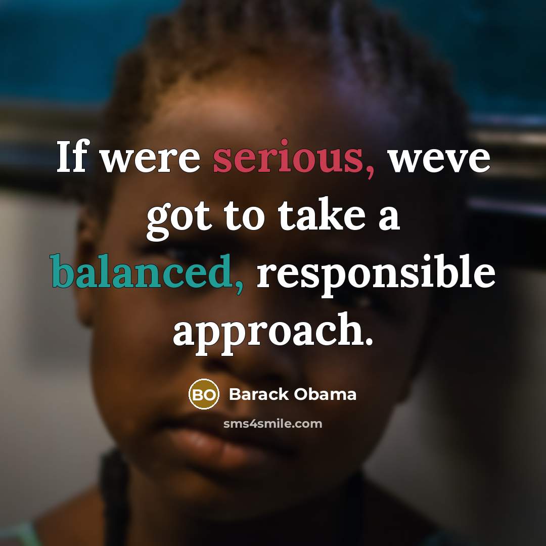 “If were serious, weve got to take a balanced, responsible…” quote by Barack Obama