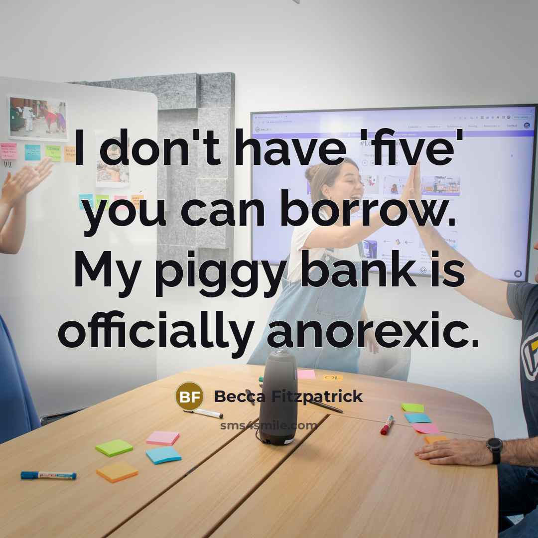 “I don't have 'five' you can borrow. My piggy bank…” quote by Becca Fitzpatrick