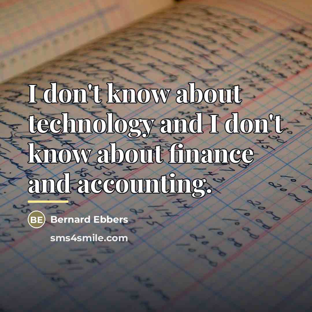 “I don't know about technology and I don't know about…” quote by Bernard Ebbers
